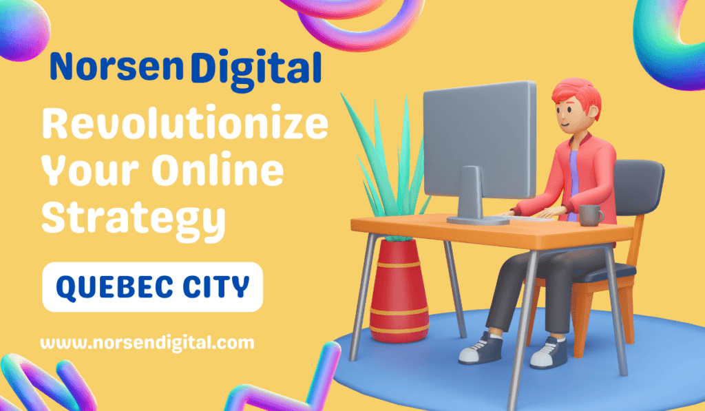 Revolutionize Your Online Strategy: Norsen Digital in Quebec City!