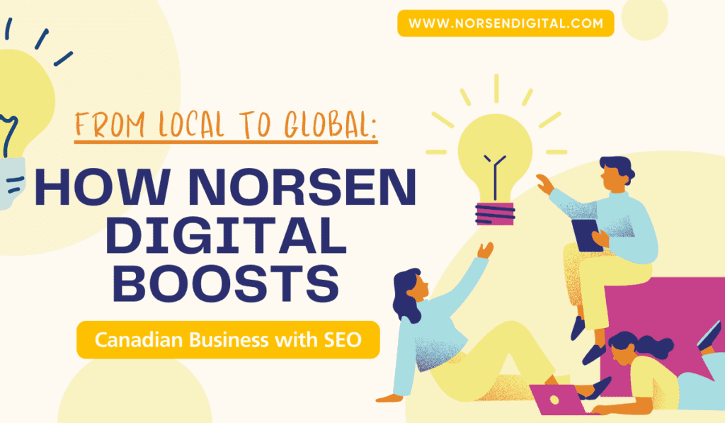 From Local to Global: How Norsen Digital Boosts Canadian Business with SEO