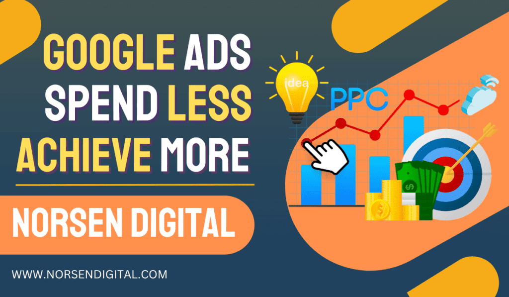 Google Ads 2024: Spend Less, Achieve More with Norsen